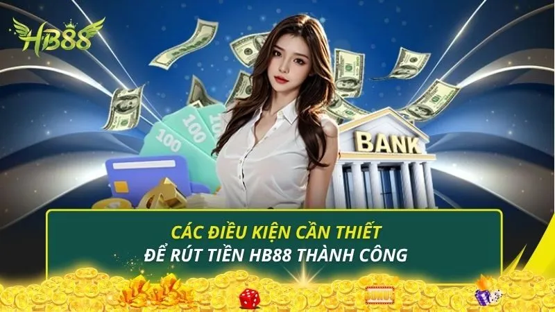 Các điều kiện cần thiết để rút tiền HB88 thành công