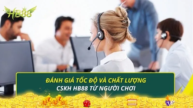 Đánh giá tốc độ và chất lượng CSKH HB88 từ người chơi