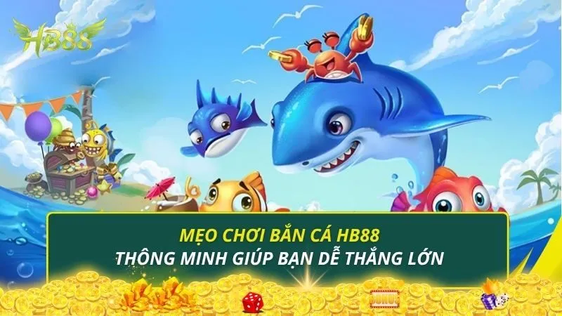 Mẹo chơi bắn cá HB88 thông minh giúp bạn dễ thắng lớn