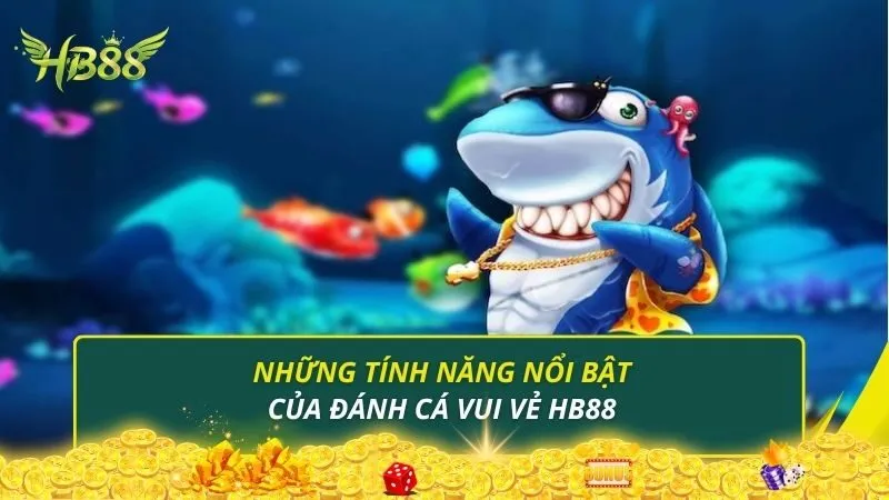 Những tính năng nổi bật của đánh cá vui vẻ HB88