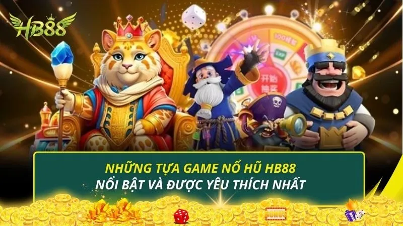 Những tựa game nổ hũ HB88 nổi bật và được yêu thích nhất